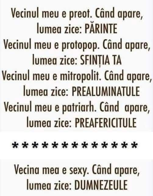 Vecinul meu e preot: lumea zice «Părinte». E protopop: «Sfinția ta». E mitropolit: «Preafericitule». Vecina mea e sexy. Când apare, lumea zice: DUMNEZEULE!