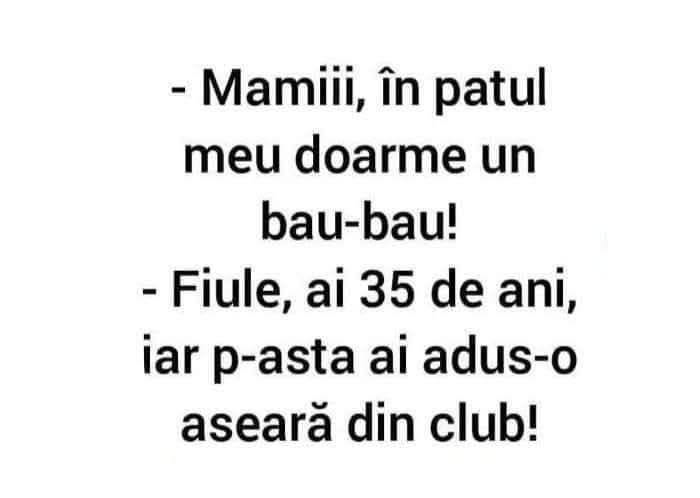 Mamiii, în patul meu doarme un bau-bau! Fiule, ai 35 de ani, iar pe asta ai adus-o aseară din club!