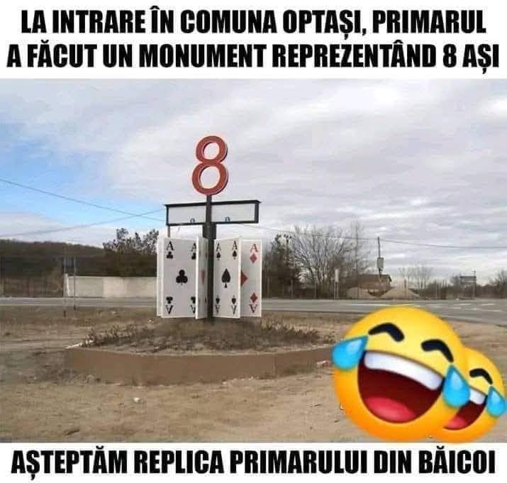 La intrarea în comuna Optași, primarul a făcut un monument reprezentând 8 ași. Așteptăm replica primarului din Băicoi!