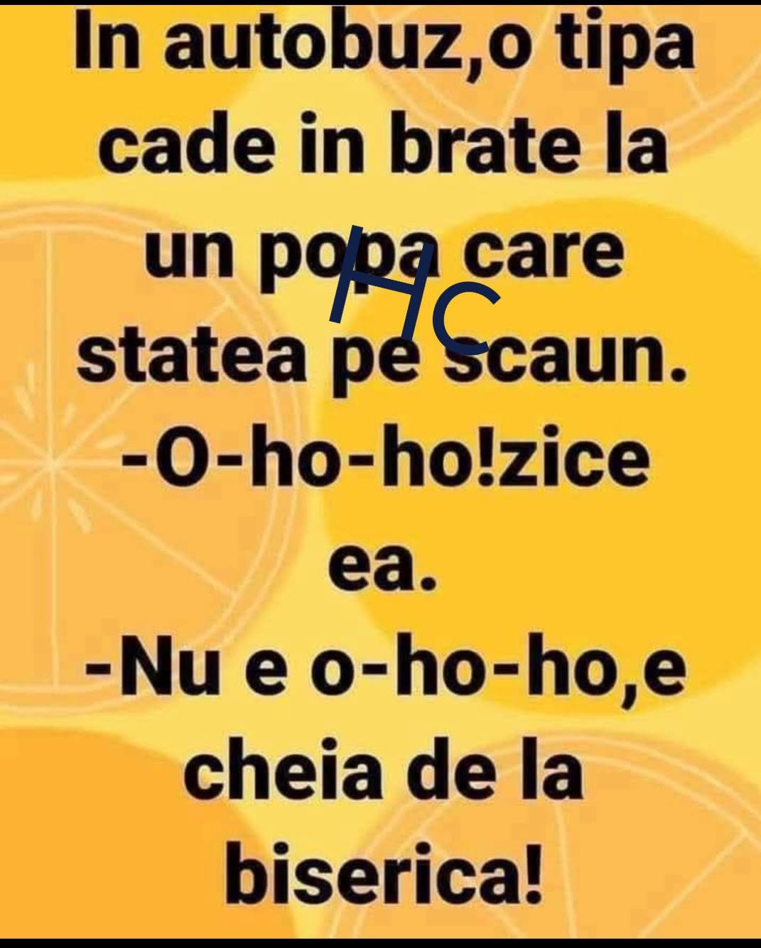 În autobuz, o tipă cade în brațe la un popă care stătea pe scaun. O-ho-ho! zice ea. Nu e o-ho-ho, e cheia de la biserică!