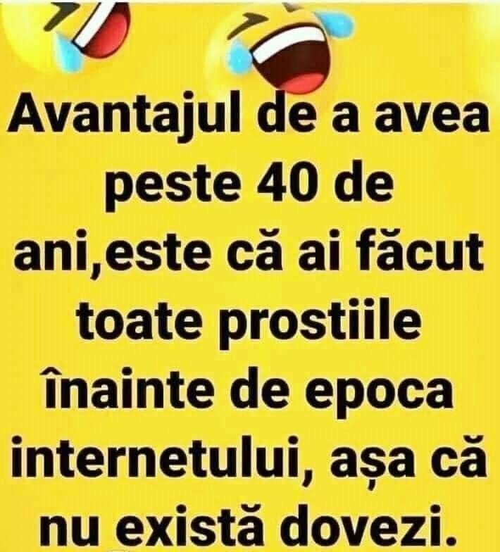 Avantajul de a avea peste 40 de ani este că ai făcut toate prostiile înainte de epoca internetului, așa că nu există dovezi.