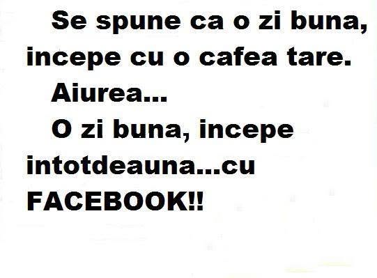 Se spune că o zi bună începe cu o cafea tare. Aiurea... O zi bună începe întotdeauna cu FACEBOOK!!