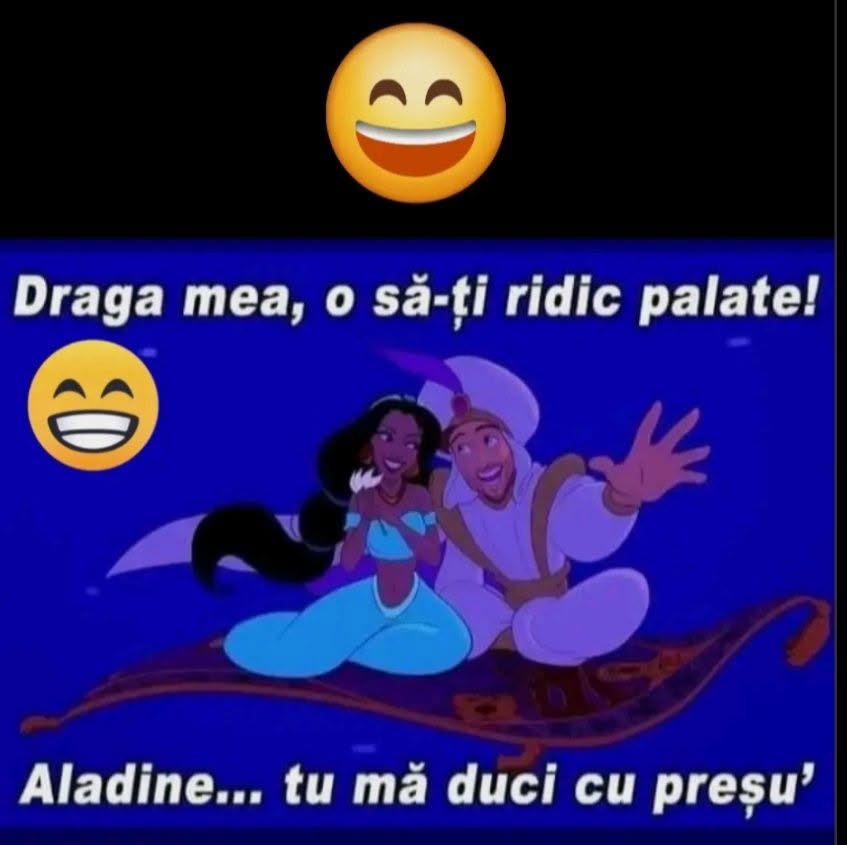 Dragă mea, o să-ți ridic palate! Aladine... tu mă duci cu preșu'