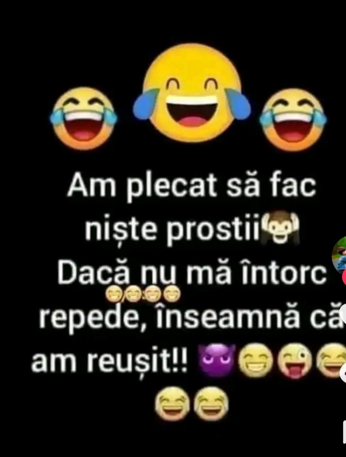 Am plecat să fac niște prostii. Dacă nu mă întorc repede, înseamnă că am reușit!
