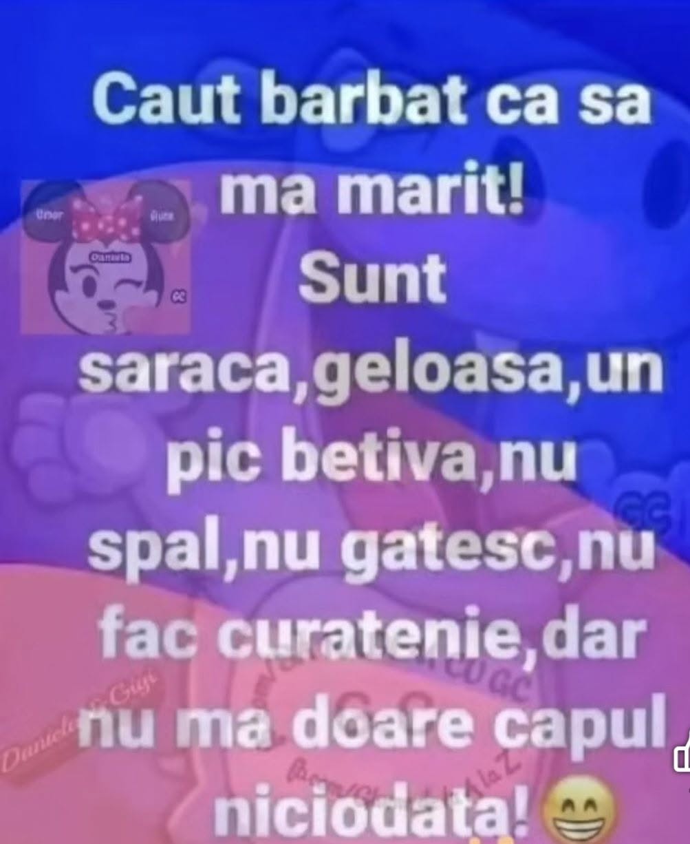 Caut bărbat ca să mă mărit! Sunt săracă, geloasă, un pic bețivă, nu spăl, nu gătesc, nu fac curățenie, dar nu mă doare capul niciodată!