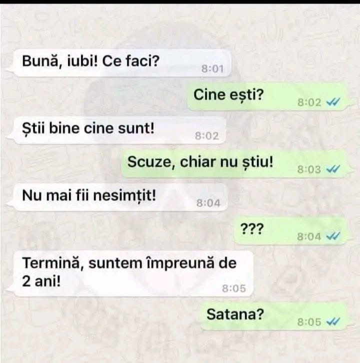 Bună, iubi! Ce faci? Cine ești? Știi bine cine sunt! Scuze, chiar nu știu! Termină, suntem împreună de 2 ani! Satana?
