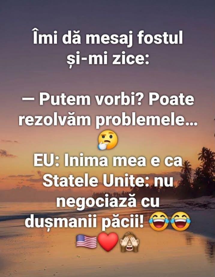 Îmi dă mesaj fostul: Putem vorbi? Poate rezolvăm problemele... Eu: Inima mea e ca Statele Unite: nu negociază cu dușmanii păcii!