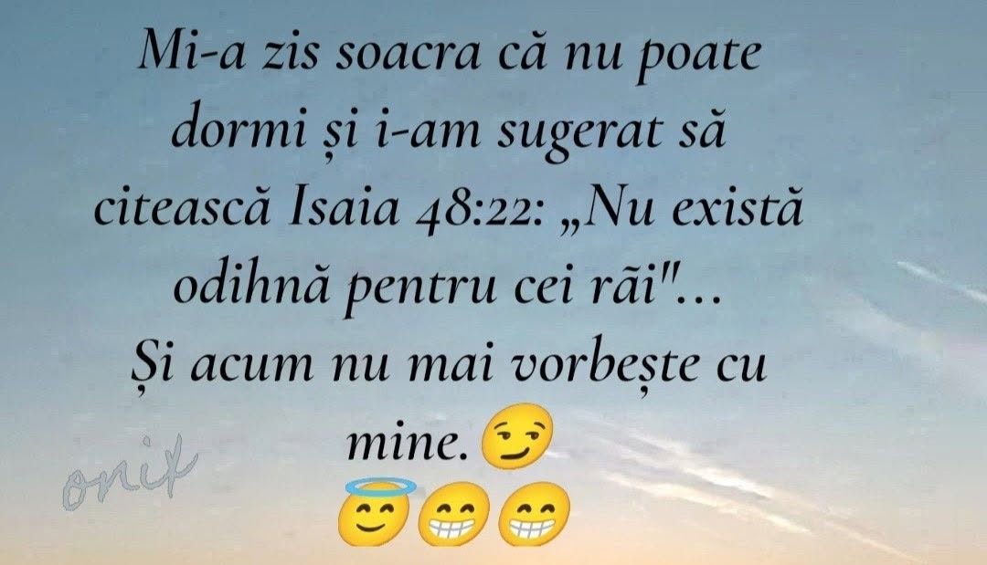 Mi-a zis soacra că nu poate dormi și i-am sugerat să citească Isaia 48:22: „Nu există odihnă pentru cei răi”. Și acum nu mai vorbește cu mine.