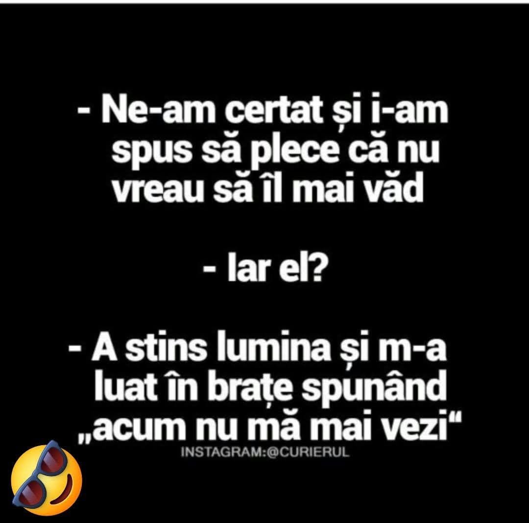 Ne-am certat și i-am spus să plece, că nu vreau să-l mai văd. Iar el? A stins lumina și m-a luat în brațe spunând: „Acum nu mă mai vezi”