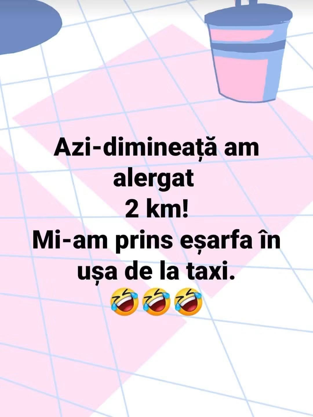 Azi-dimineață am alergat 2 km! Mi-am prins eșarfa în ușa de la taxi.