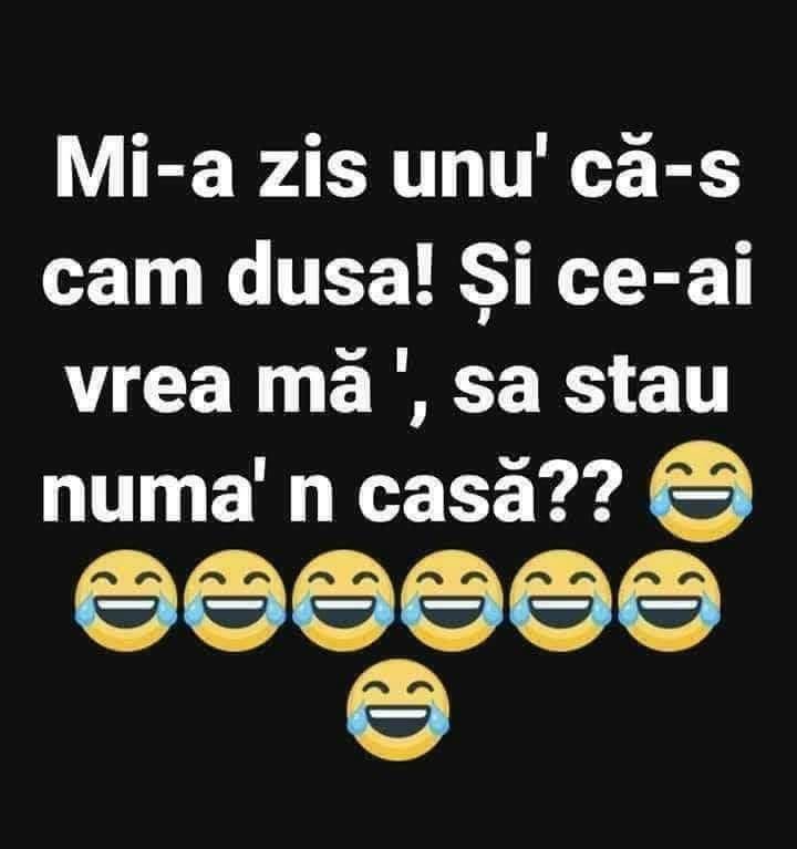 Mi-a zis unu' că-s cam dusă! Și ce-ai vrea, mă, să stau numa' în casă?
