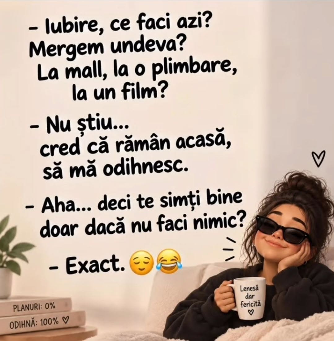 Iubire, ce faci azi? Mergem undeva? Cred că rămân acasă să mă odihnesc. Deci te simți bine doar dacă nu faci nimic? Exact