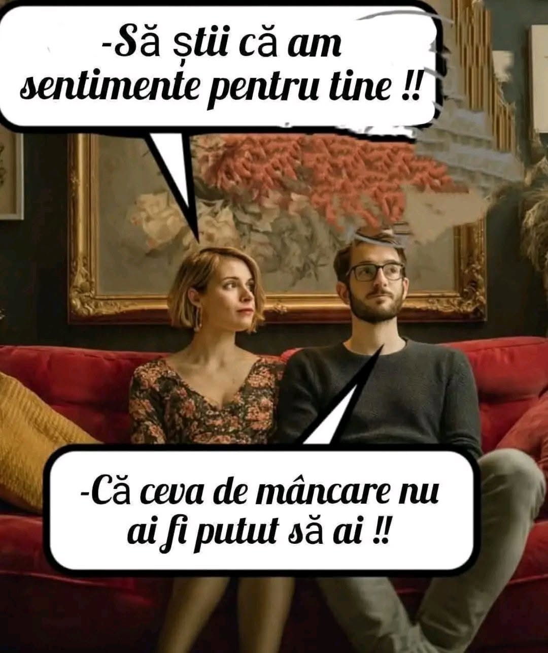 Să știi că am sentimente pentru tine! Ceva de mâncare nu ai fi putut să ai?!