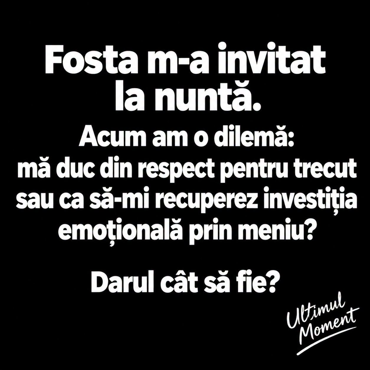Fosta m-a invitat la nuntă. Mă duc din respect pentru trecut sau ca să-mi recuperez investiția emoțională prin meniu? Darul cât să fie?