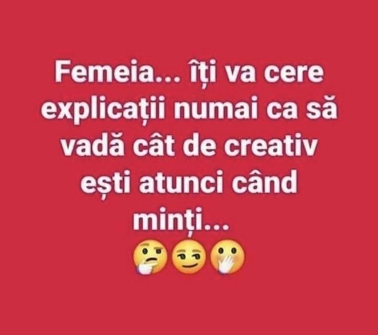 Femeia îți va cere explicații numai ca să vadă cât de creativ ești atunci când minți...