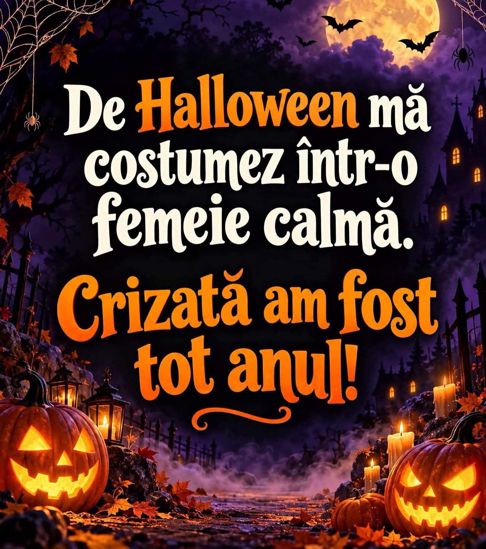 De Halloween mă costumez într-o femeie calmă. Crizată am fost tot anul!