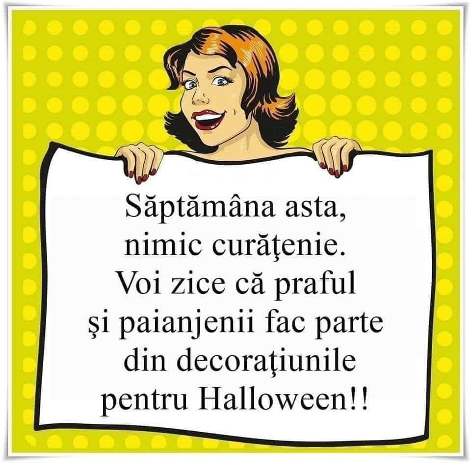 Săptămâna asta, nimic curățenie. Voi zice că praful și păianjenii fac parte din decorațiunile pentru Halloween!