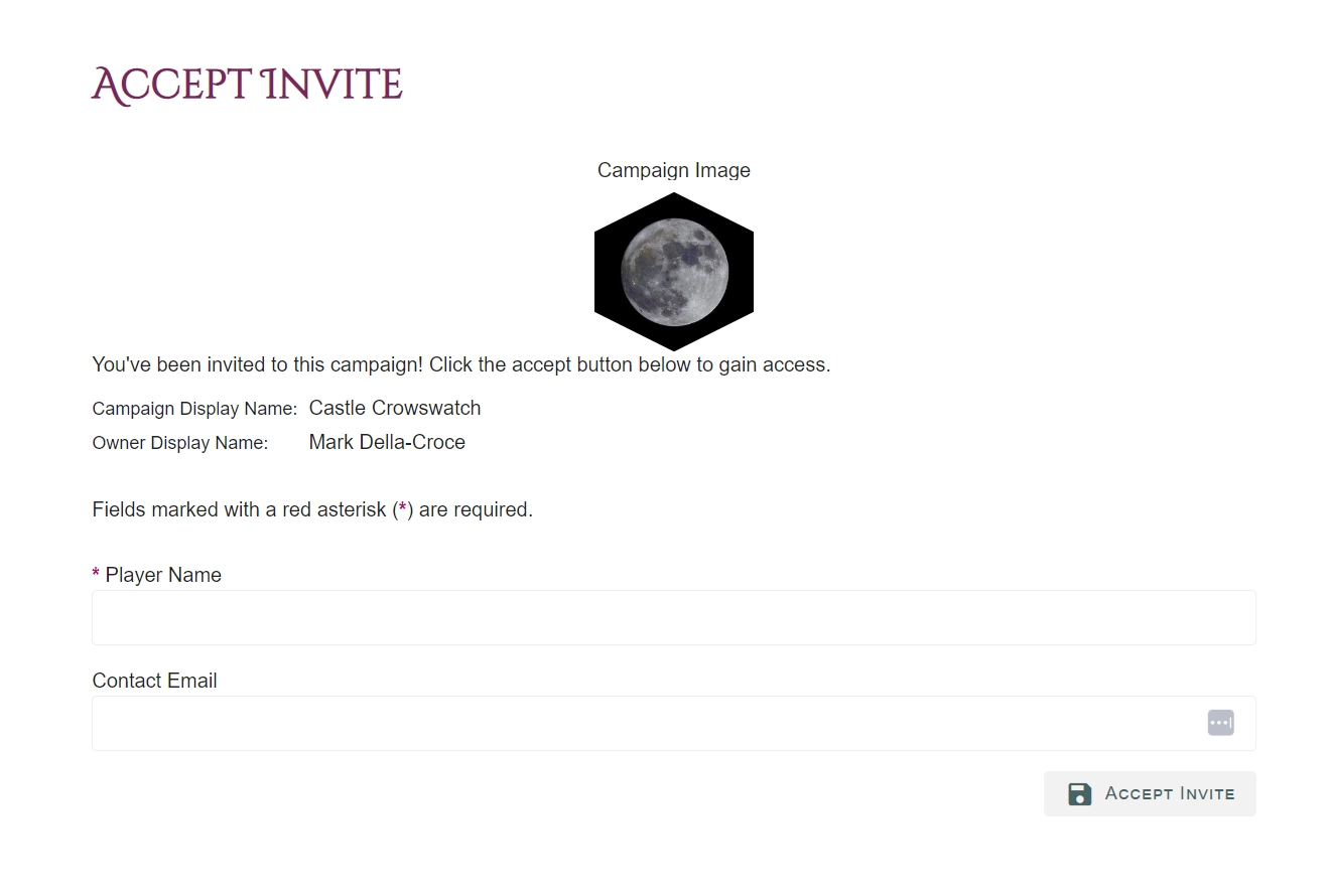 A screenshot of the "Accept Invite" page. "You've been invited to this campaign! Click the accept button below to gain access." It then says the campaign display name, the person who owns the campaign, and has fields for the Player Name, Contact Email, and an "Accept Invite" in the lower right hand corner.