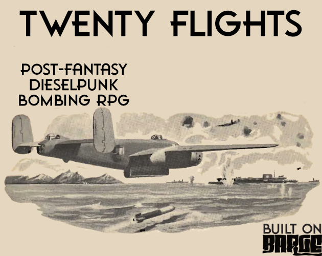 A black and white image of a bomber flying over water, with the words Twenty Flights Post-Fantasy Dieselpunk Bombing RPG built on Barge.