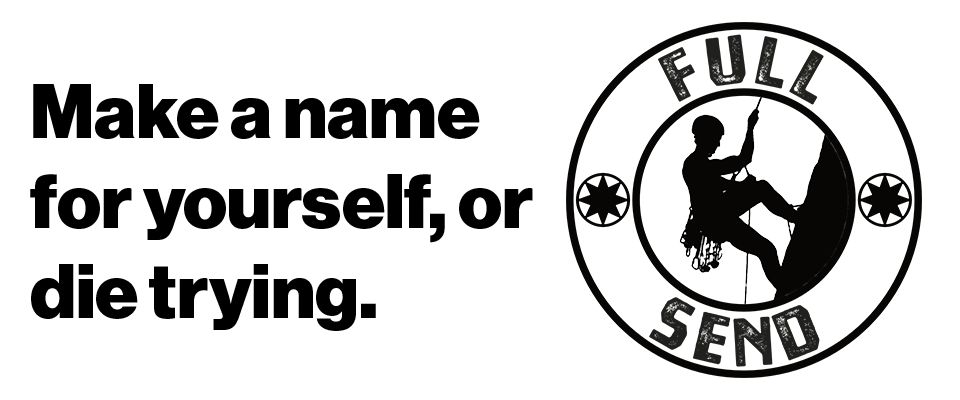Black text and logo on a white background. Text reads "Make a name for yourself, or die trying." To the right is a circular logo, with Full Send on the top and bottom, and the silhouette of a person climbing a mountain in the center. 