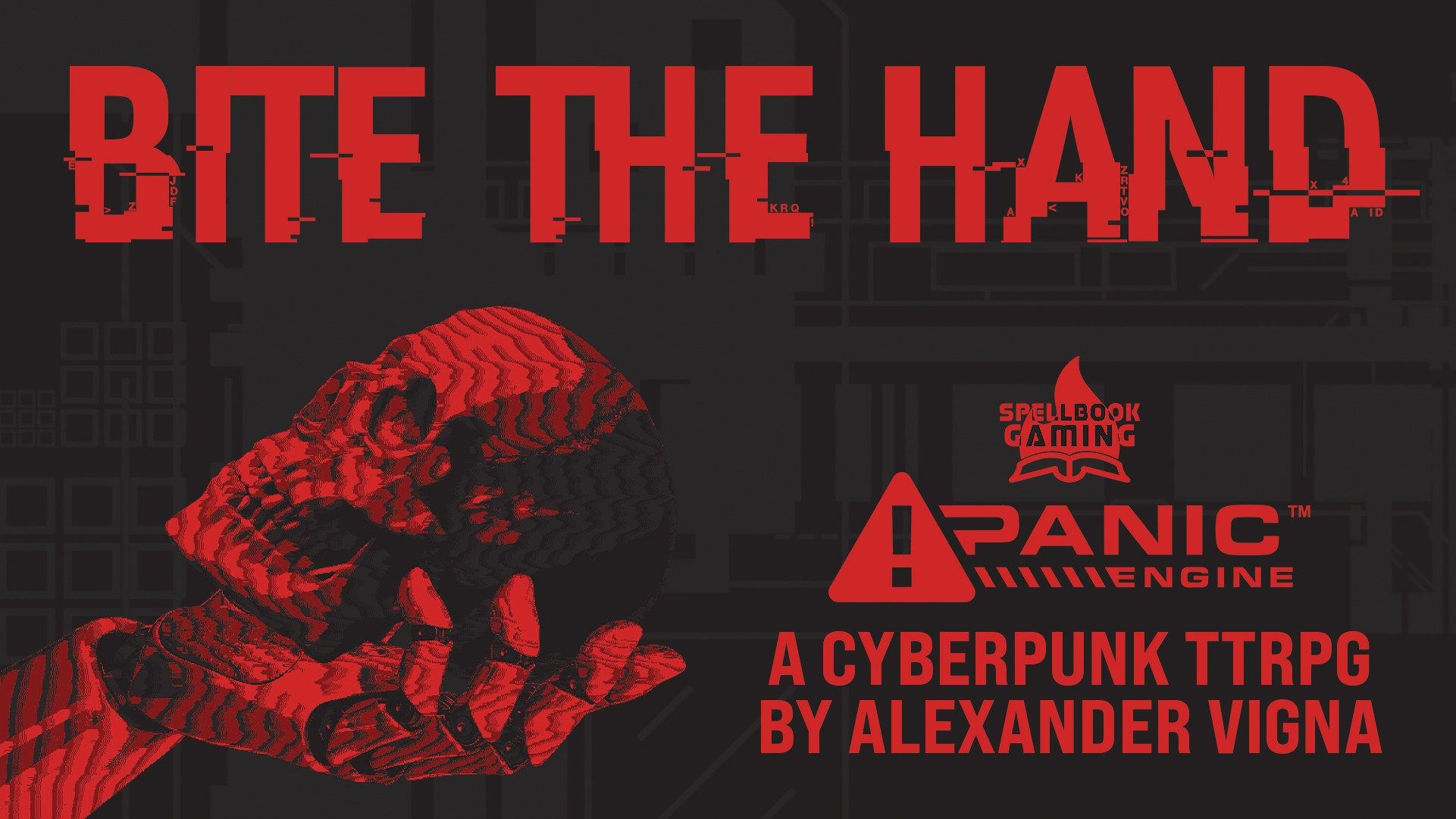 Bold red text on a black background in all caps that reads Bite The Hand A cyberpunk TTRPG by Alexander Vigna. There is a robotic hand holding a human skull in the lower left corner, and to the right is the Spellbook Gaming logo along with the Panic Engine logo.