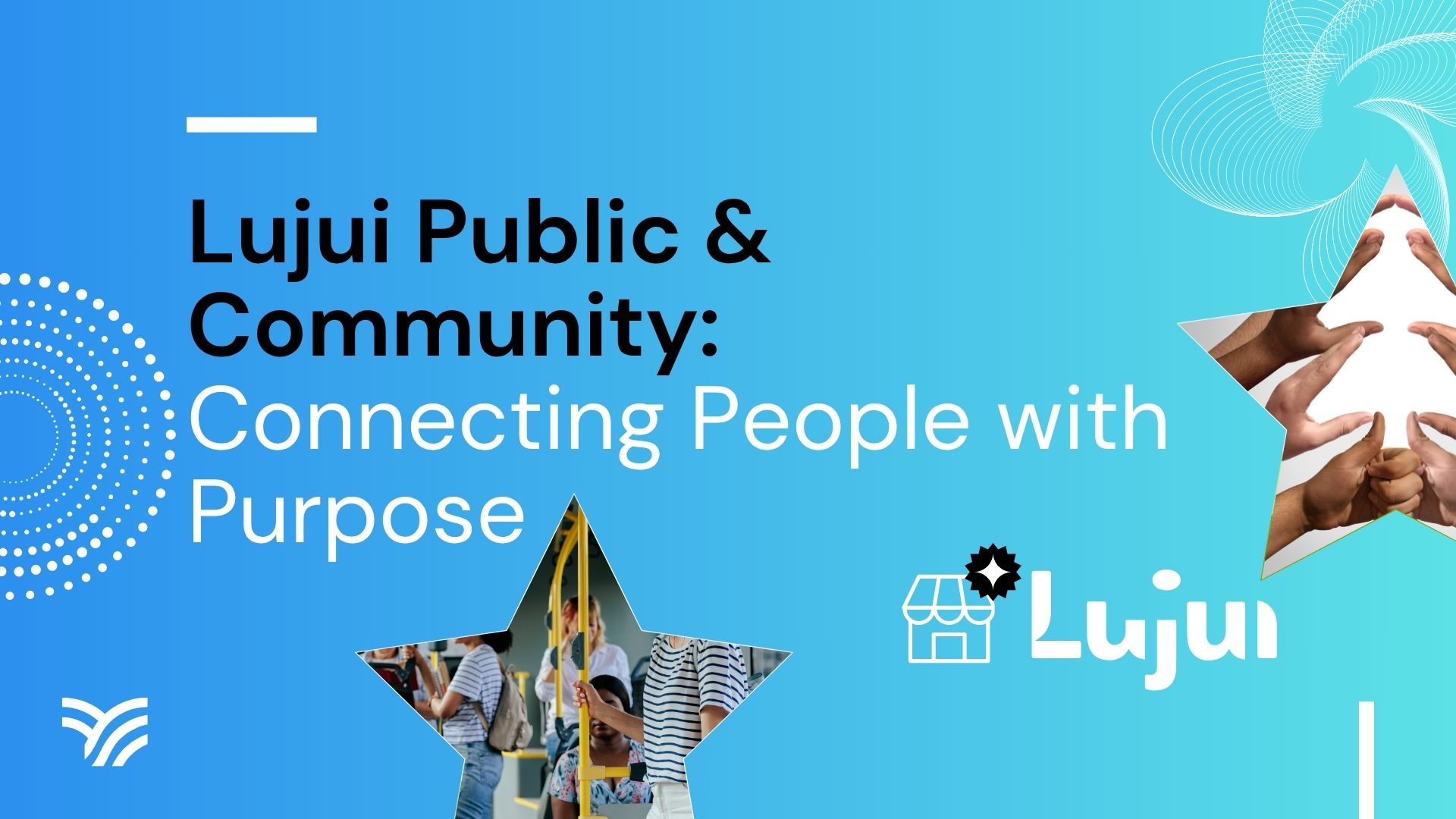 Lujui Public & Community: Connecting People with Purpose