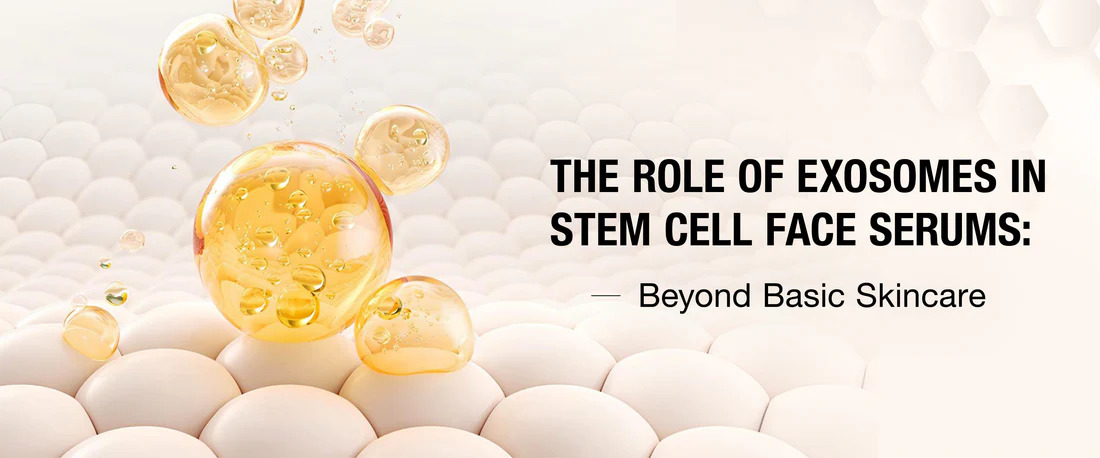 The Role of Exosomes in Stem Cell Face Serums: Beyond Basic Skincare