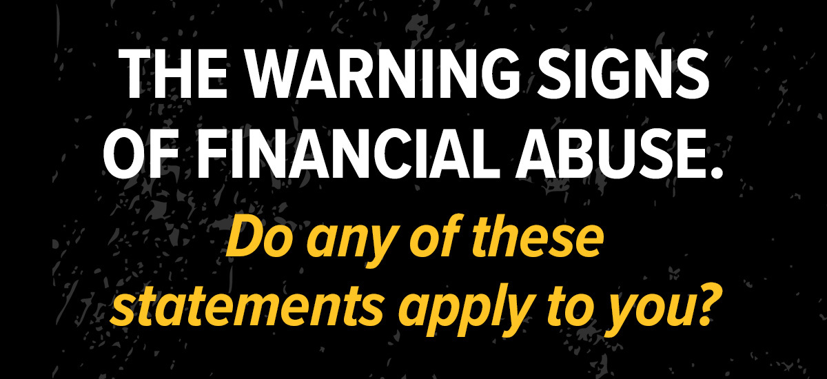 Do any of these apply to you? The warning signs of financial abuse.