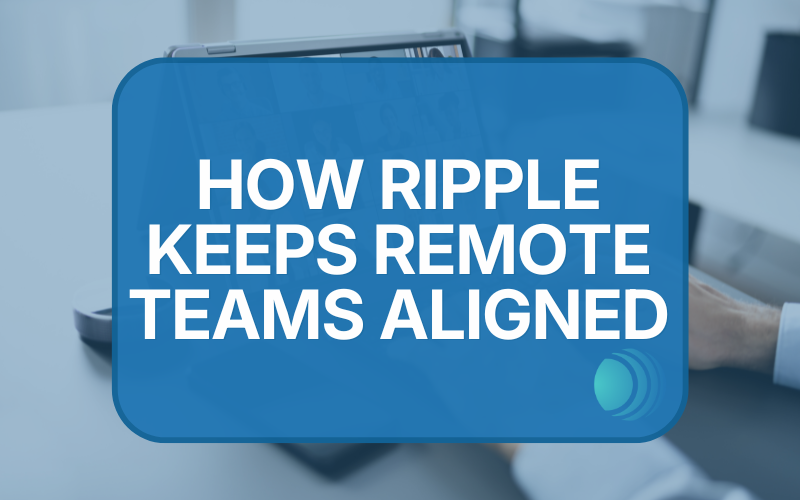 How Ripple Helps Teams Work From Anywhere, Without Feeling Disconnected.