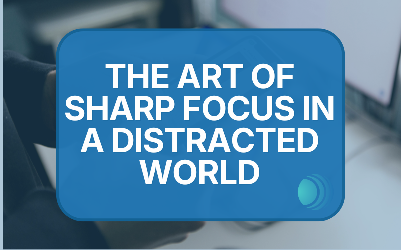 Output Over Hours: The Art of Sharp Focus in a Distracted World 