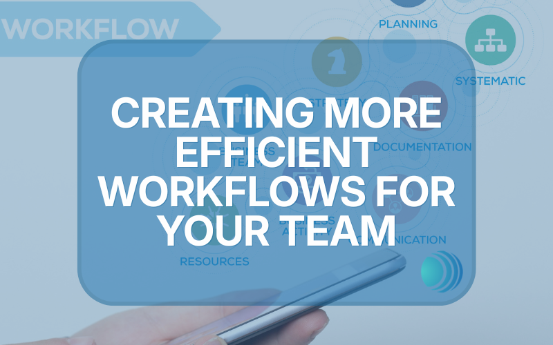 Creating More Efficient Workflows For Your Team