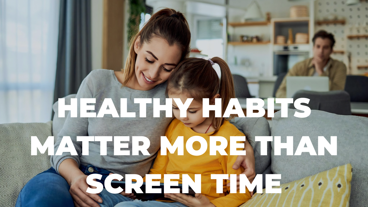 Why Healthy Digital Habits Matter More Than Screen Time Limits for Children