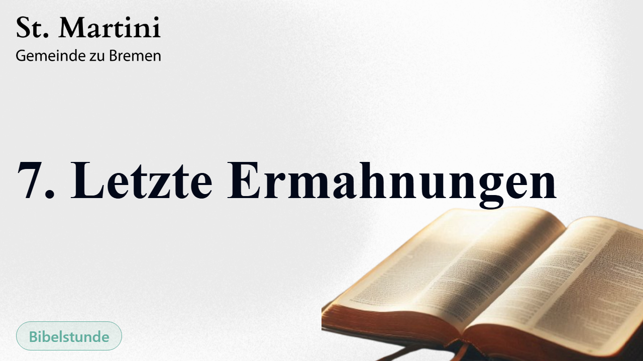 7. Letzte Ermahnungen