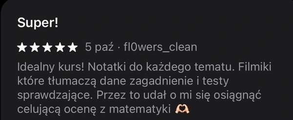 5-gwiazdkowa opinia fl0wers_clean: idealny kurs z notatkami i filmiki pomogły osiągnąć celującą z matematyki