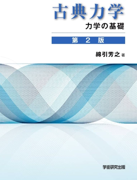 綿引芳之 著『古典力学　力学の基礎　第２版』[Amazonページはこちら](https://www.amazon.co.jp/%E5%8F%A4%E5%85%B8%E5%8A%9B%E5%AD%A6-%E5%8A%9B%E5%AD%A6%E3%81%AE%E5%9F%BA%E7%A4%8E-%E7%AC%AC2%E7%89%88-%E7%B6%BF%E5%BC%95-%E8%8A%B3%E4%B9%8B/dp/4910415270)