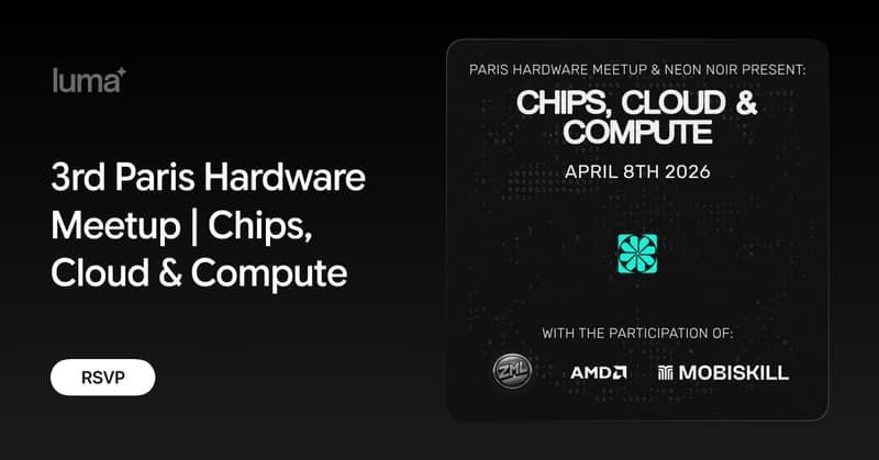 3rd Paris Hardware Meetup | Chips, Cloud & Compute