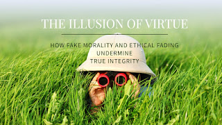 The Illusion of Virtue: How Fake Morality and Ethical Fading Undermine True Integrity
