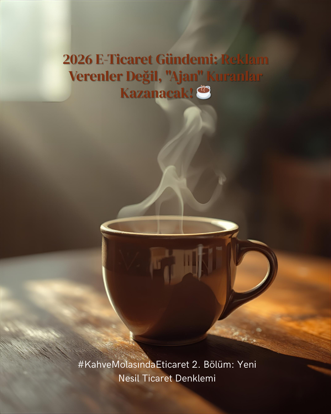 2026 E-Ticaret Gündemi: Reklam Verenler Değil, "Ajan" Kuranlar Kazanacak! ☕️☕️