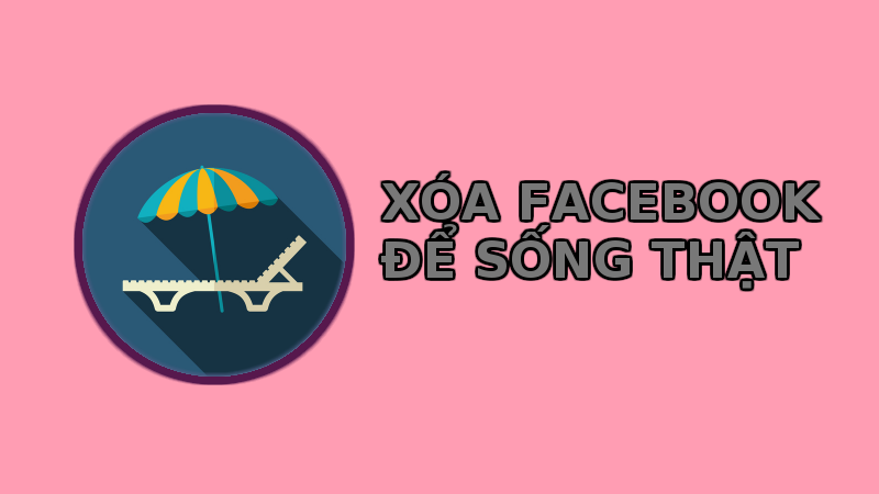 Xóa Facebook để sống thật