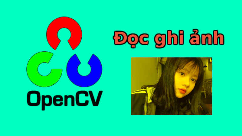 Xử lý ảnh - OpenCV đọc ghi hình ảnh (code Python và C++)