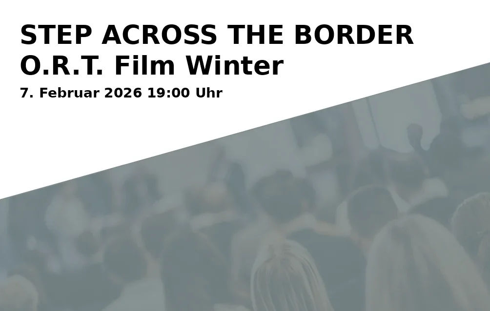 Event: STEP ACROSS THE BORDER O.R.T. Film Winter in Offener Raum Traunstein, Traunerstraße 1, 83278 Traunstein on 7. February 2026