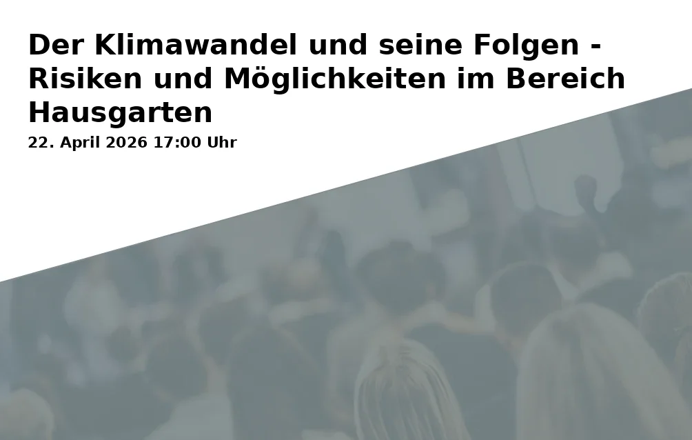 Event: Der Klimawandel und seine Folgen - Risiken und Möglichkeiten im Bereich Hausgarten