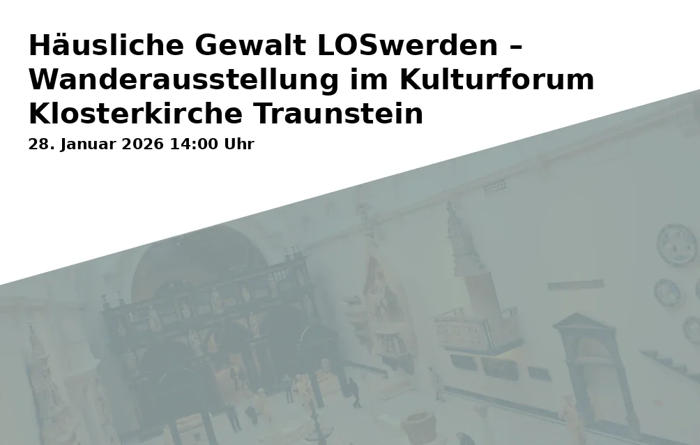 Häusliche Gewalt LOSwerden – Wanderausstellung im Kulturforum Klosterkirche Traunstein