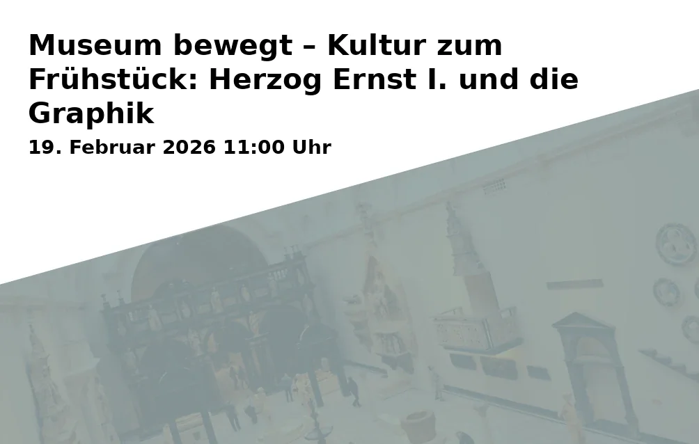 Event: Museum in Motion – Culture for Breakfast: Duke Ernest I and the Graphics