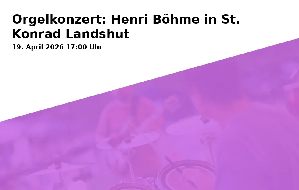Event: Orgelkonzert: Henri Böhme in St. Konrad Landshut