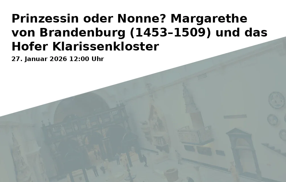 Event: Prinzessin oder Nonne? Margarethe von Brandenburg (1453–1509) und das Hofer Klarissenkloster