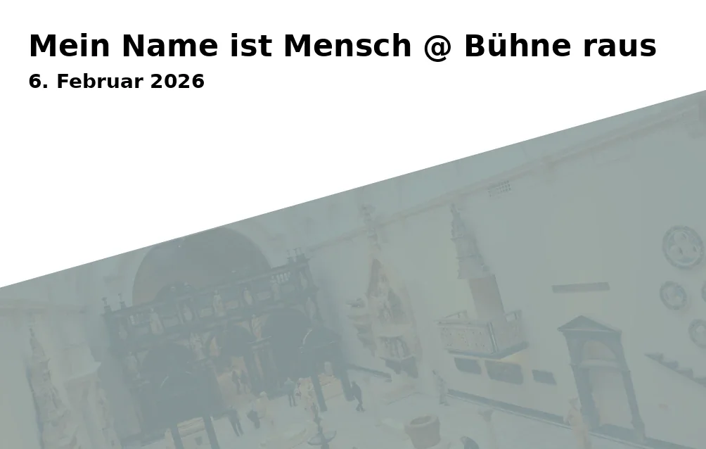 Event: Mein Name ist Mensch @ Bühne raus