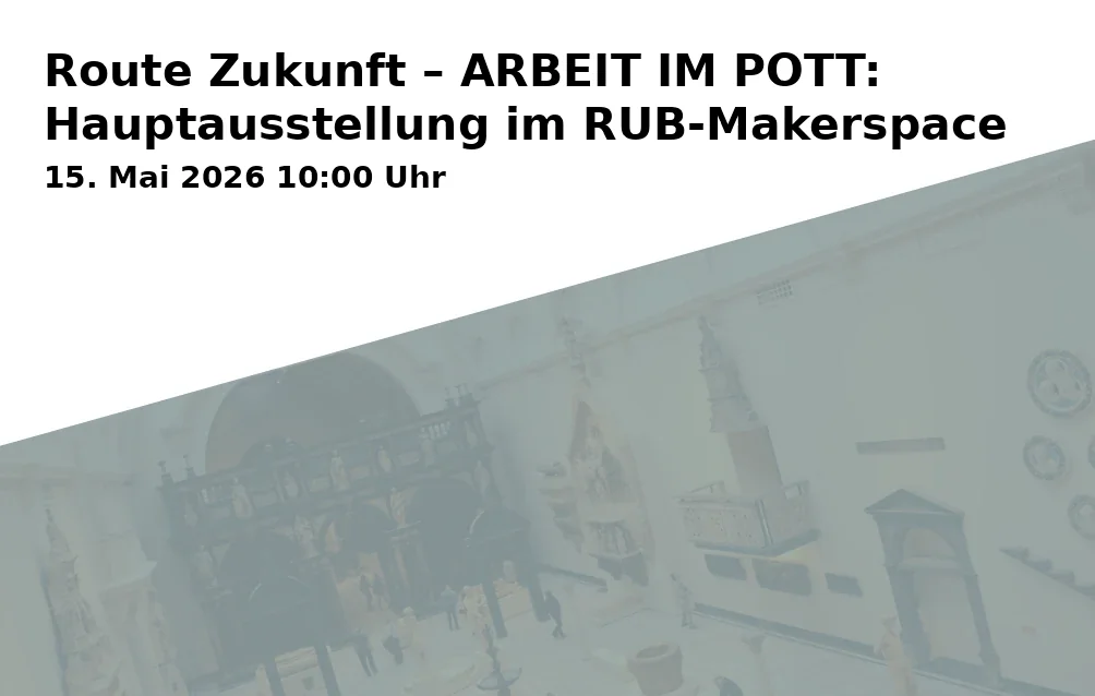 Event: Route Zukunft – ARBEIT IM POTT: Hauptausstellung im RUB‑Makerspace