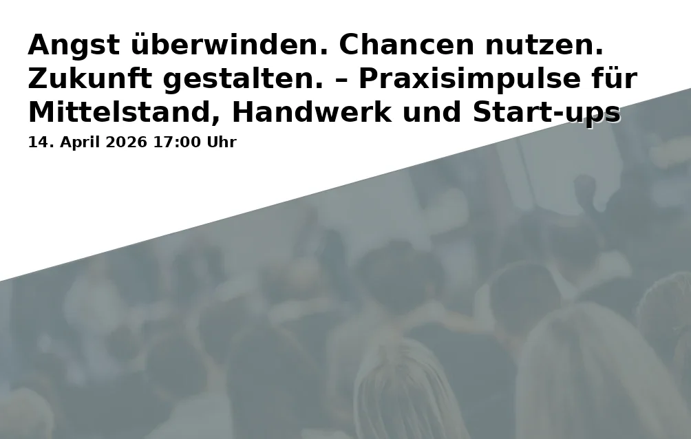 Event: Angst überwinden. Chancen nutzen. Zukunft gestalten. – Praxisimpulse für Mittelstand, Handwerk und Start-ups in DAS ZENTRUM - Internationales Jugendkulturzentrum Bayreuth e.V., Kleinkunstbühne, Äußere Badstraße 7a, 95448 Bayreuth on 14. April 2026