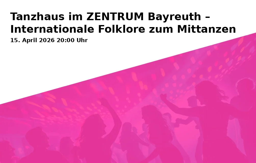 Event: Tanzhaus im ZENTRUM Bayreuth – Internationale Folklore zum Mittanzen in DAS ZENTRUM - Internationales Jugendkulturzentrum Bayreuth e.V., Seminarraum 6 / 2. Stock, Äußere Badstraße 7a, 95448 Bayreuth on 15. April 2026